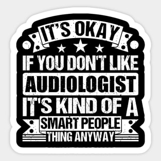 It's Okay If You Don't Like Audiologist It's Kind Of A Smart People Thing Anyway Audiologist Lover Sticker